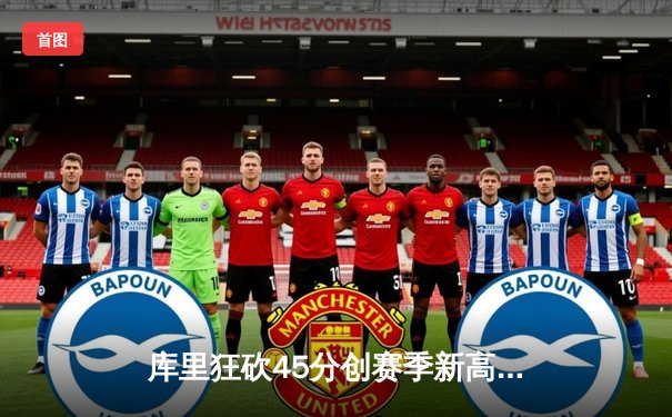 库里狂砍45分创赛季新高 勇士加时险胜凯尔特人迎六连胜